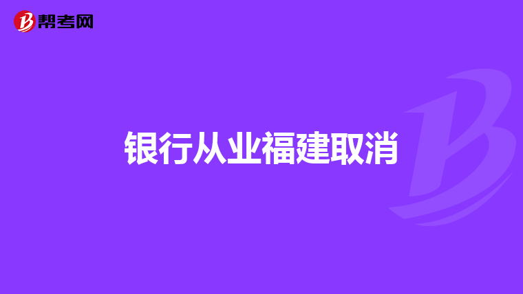 银行从业福建取消