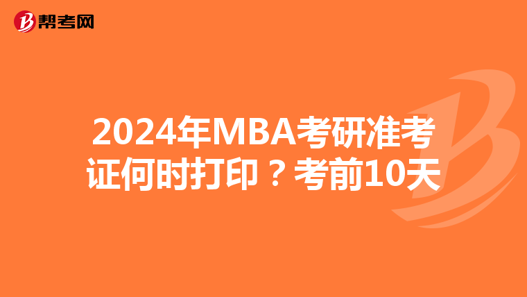 2024年MBA考研準(zhǔn)考證何時打??？考前10天