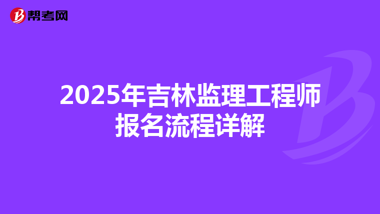 2025年吉林监理工程师报名流程详解