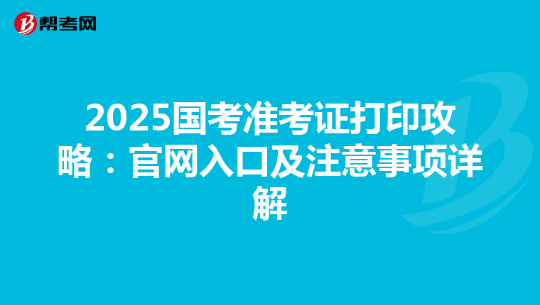 2025国考准考证打印攻略：官网入口及注意事项详解