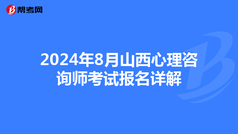 2024年8月山西心理咨询师考试报名详解