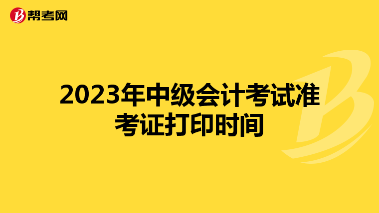2023年中级会计考试准考证打印时间