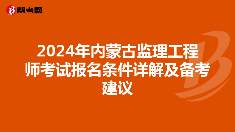 2024年内蒙古监理工程师考试报名条件详解及备考建议