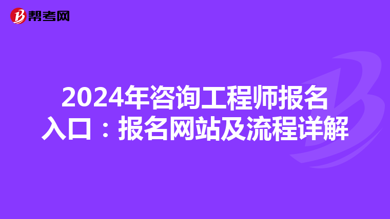 2024年咨询工程师报名入口：报名网站及流程详解