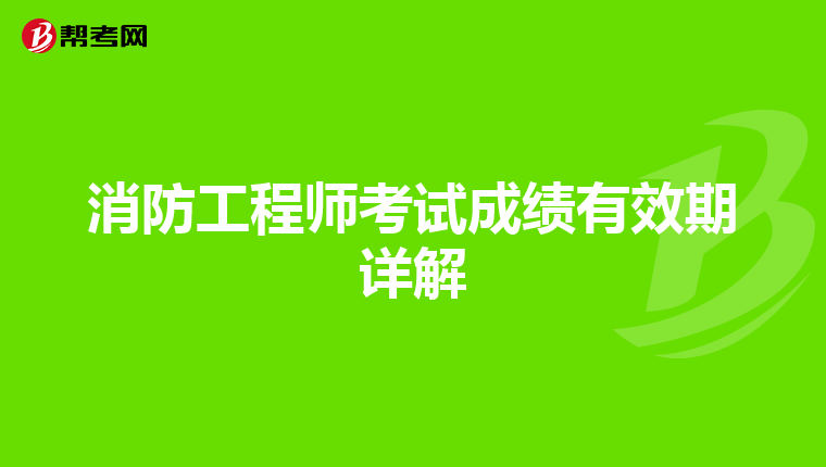 消防工程师考试成绩有效期详解