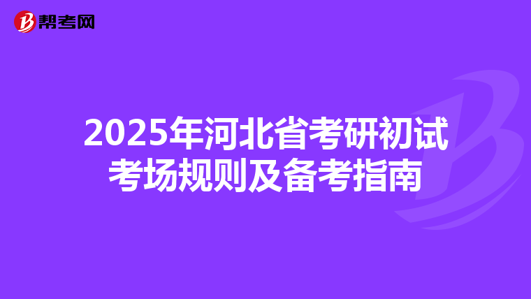 2025年河北省考研初试考场规则及备考指南