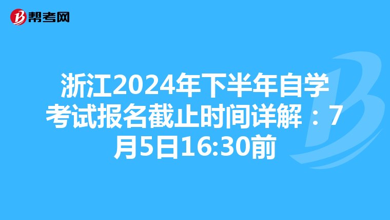 浙江2024年下半年自学考试报名截止时间详解：7月5日16:30前