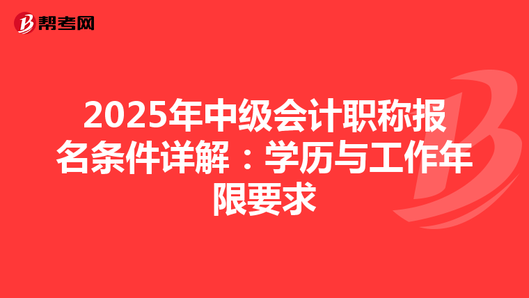 2025年中级会计职称报名条件详解：学历与工作年限要求