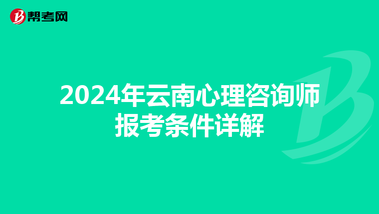 2024年云南心理咨询师报考条件详解