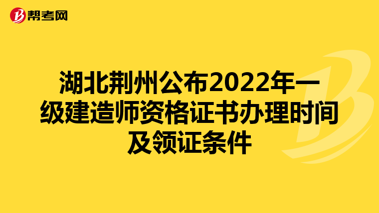 湖北荆州公布2022年一级建造师资格证书办理时间及领证条件