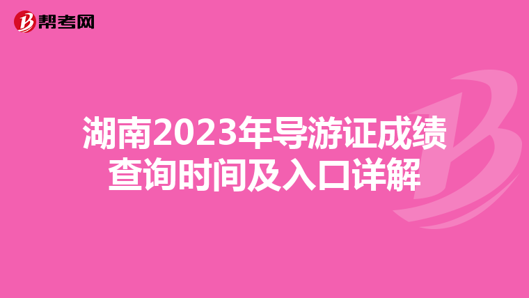 湖南2023年导游证成绩查询时间及入口详解