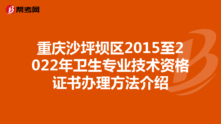 重庆沙坪坝区2015至2022年卫生专业技术资格证书办理方法介绍