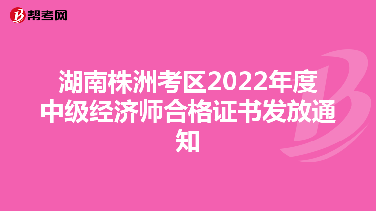 湖南株洲考区2022年度中级经济师合格证书发放通知