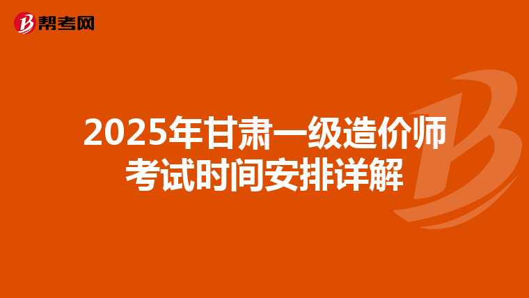 2025年甘肃一级造价师考试时间安排详解