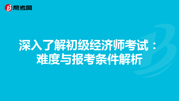 深入了解初级经济师考试：难度与报考条件解析