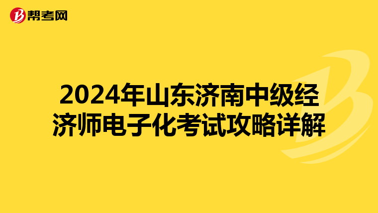 2024年山东济南中级经济师电子化考试攻略详解