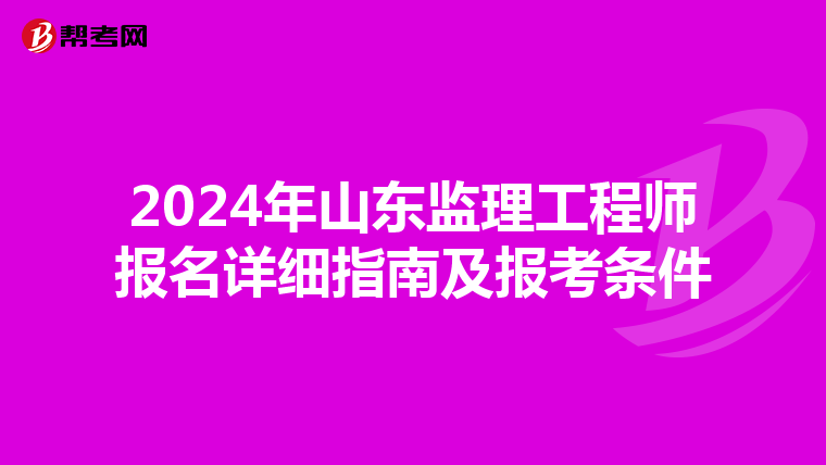 2024年山东监理工程师报名详细指南及报考条件