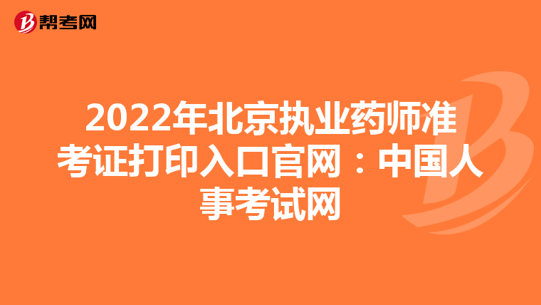 2022年北京执业药师准考证打印入口官网：中国人事考试网