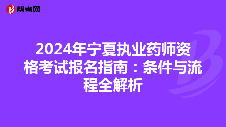 2024年宁夏执业药师资格考试报名指南：条件与流程全解析