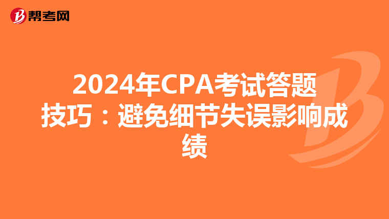 2024年CPA考試答題技巧:避免細節(jié)失誤影響成績