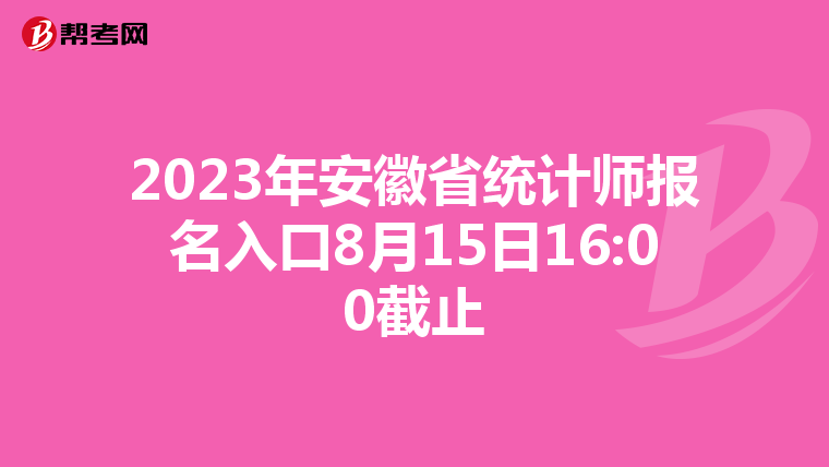 2023年安徽省統計師報名入口8月15日16:00截止