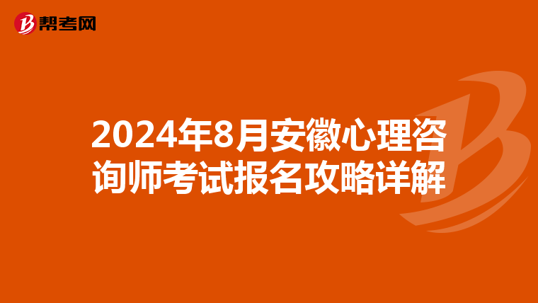 2024年8月安徽心理咨询师考试报名攻略详解