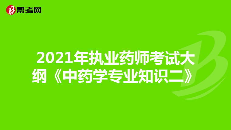 2021年执业药师考试大纲《中药学专业知识二》