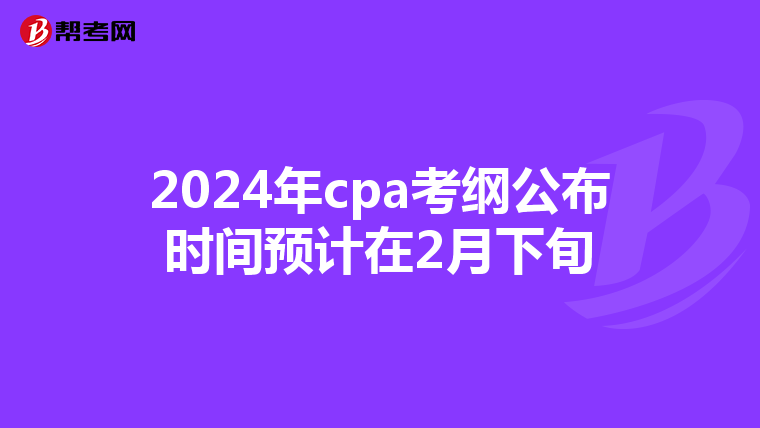 2024年cpa考纲公布时间预计在2月下旬