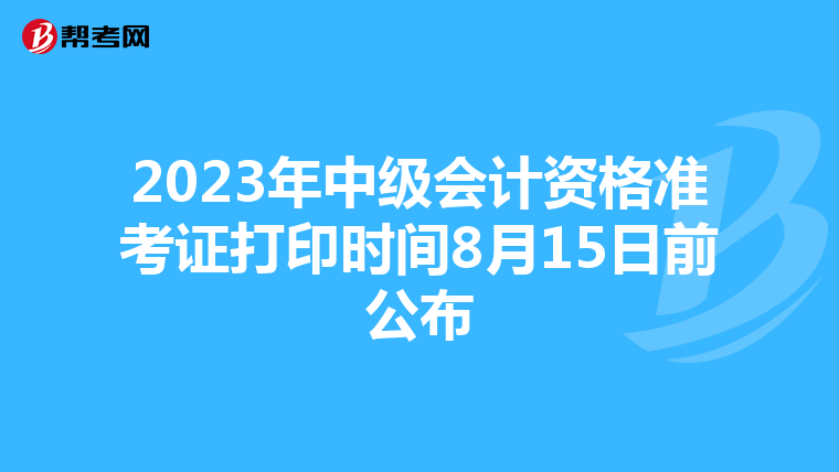 2023年中级会计资格准考证打印时间8月15日前公布