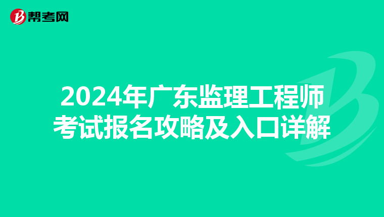 2024年广东监理工程师考试报名攻略及入口详解