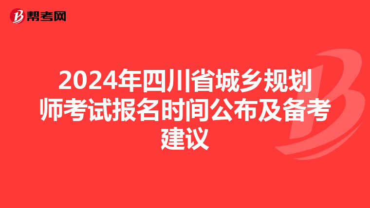 2024年四川省城乡规划师考试报名时间公布及备考建议