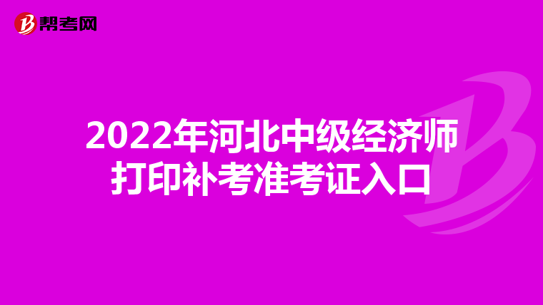 2022年河北中级经济师打印补考准考证入口
