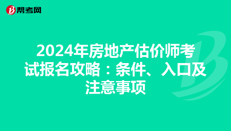 2024年房地产估价师考试报名攻略：条件、入口及注意事项