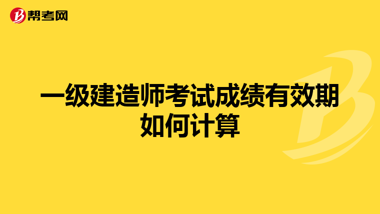 一级建造师考试成绩有效期如何计算
