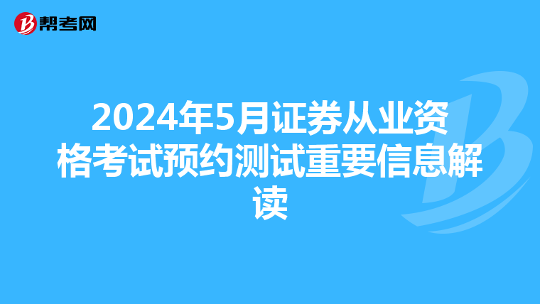2024年5月证券从业资格考试预约测试重要信息解读