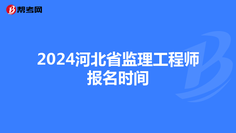 2024河北省监理工程师报名时间