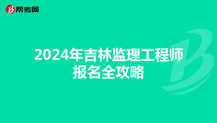 2024年吉林监理工程师报名全攻略