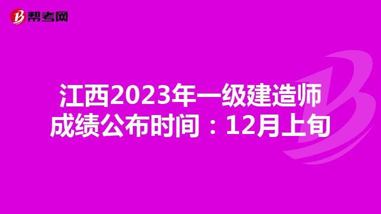 江西2023年一级建造师成绩公布时间：12月上旬