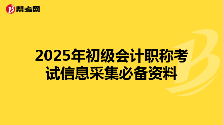 2025年初级会计职称考试信息采集必备资料