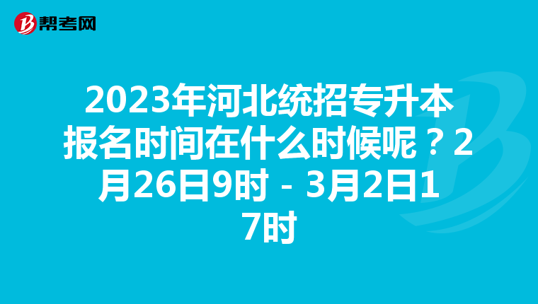 2023年河北统招专升本报名时间在什么时候呢？2月26日9时－3月2日17时