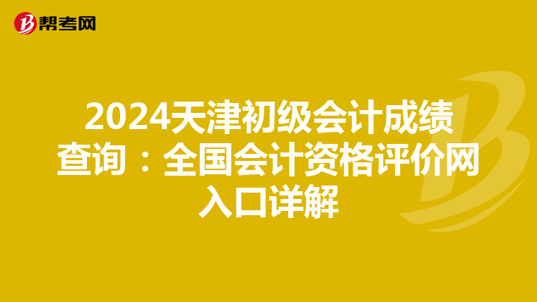 2024天津初级会计成绩查询：全国会计资格评价网入口详解