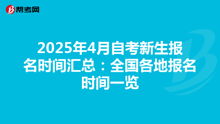 2025年4月自考新生报名时间汇总：全国各地报名时间一览