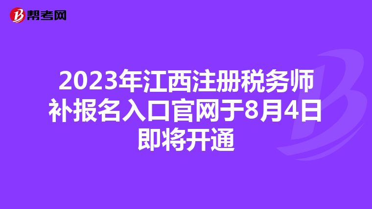 2023年江西注冊稅務(wù)師補(bǔ)報名入口官網(wǎng)于8月4日即將開通