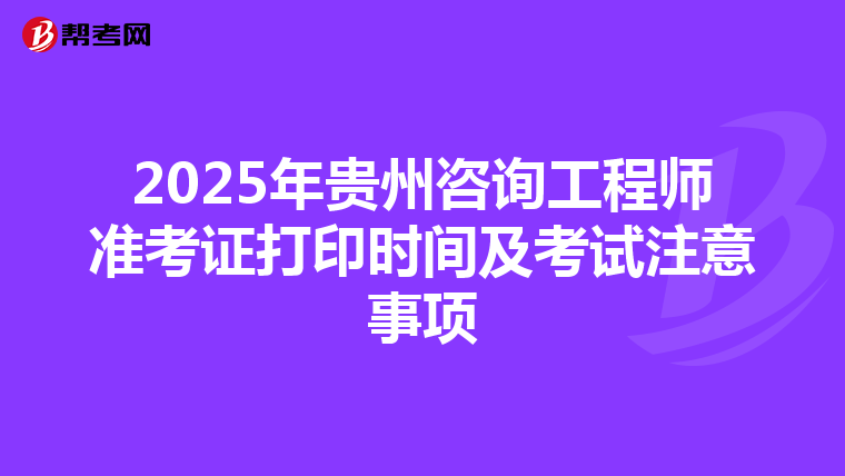 2025年贵州咨询工程师准考证打印时间及考试注意事项