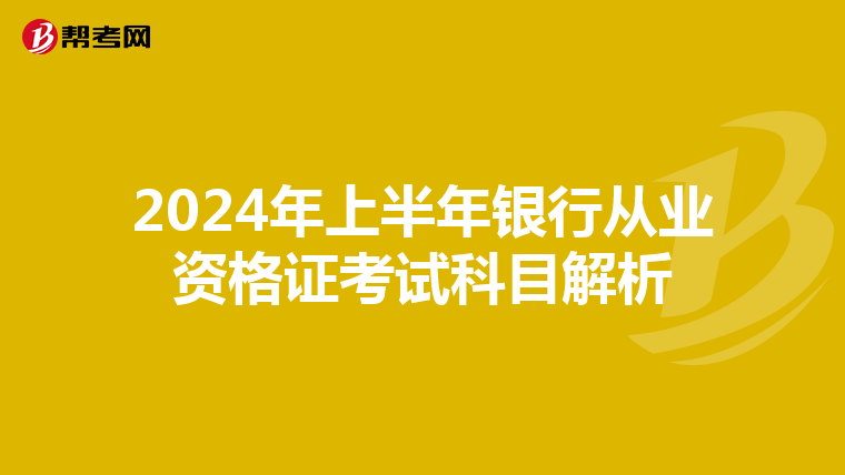 2024年上半年银行从业资格证考试科目解析