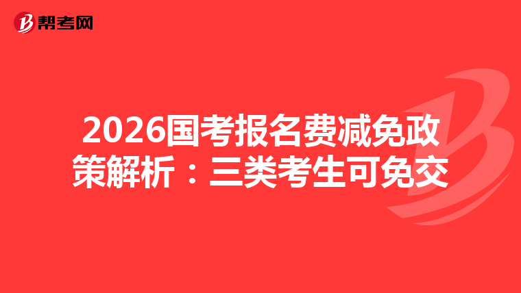 2026国考报名费减免政策解析：三类考生可免交
