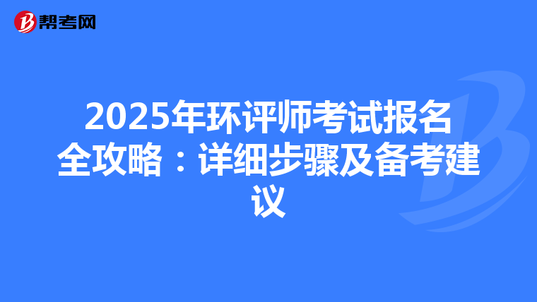 2025年环评师考试报名全攻略：详细步骤及备考建议