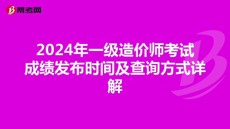 2024年一级造价师考试成绩发布时间及查询方式详解