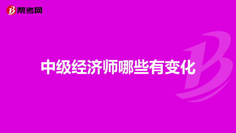 中级经济师哪些有变化