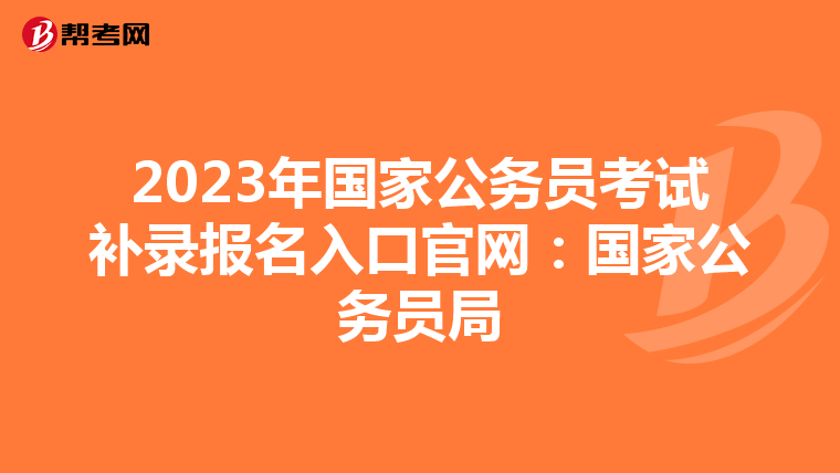 2023年国家公务员考试补录报名入口官网：国家公务员局